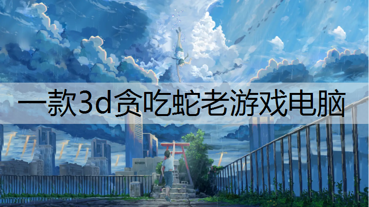 一款3d贪吃蛇老游戏电脑