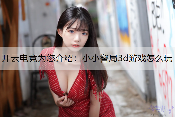 小小警局3d游戏怎么玩