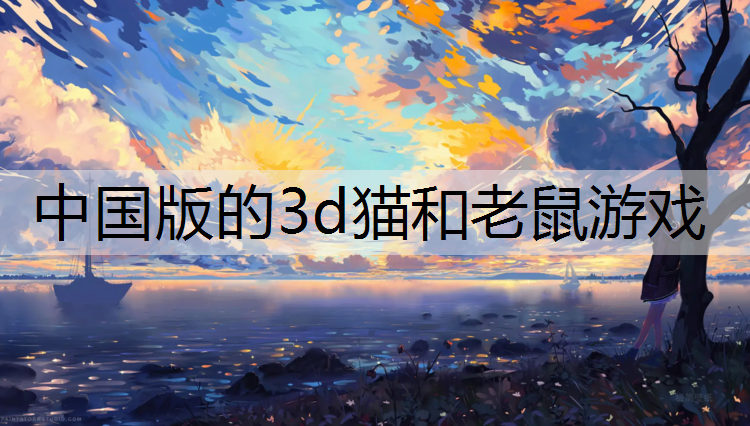 中国版的3d猫和老鼠游戏